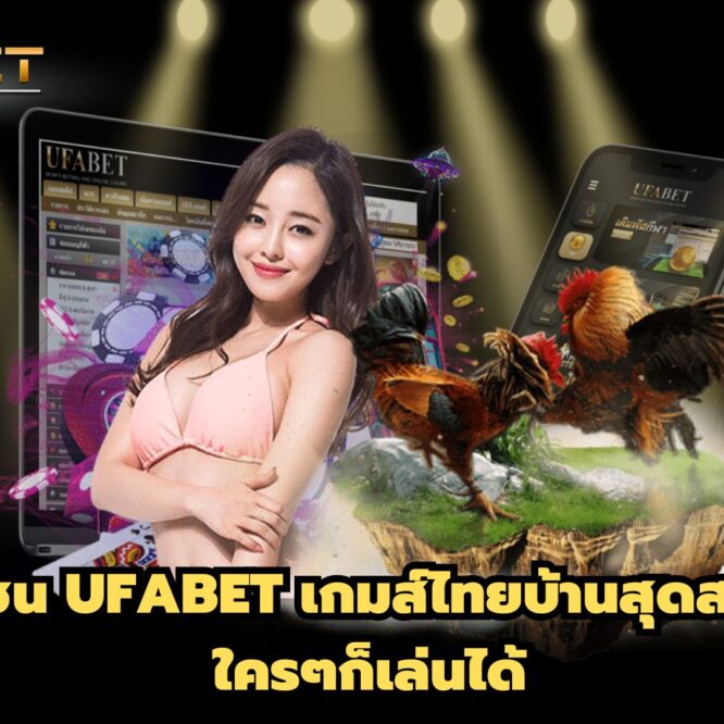 ไก่ชน UFABET เกมส์ไทยบ้านสุดสนุก ใครๆก็เล่นได้